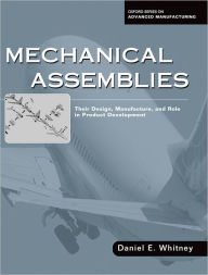 Title: Mechanical Assemblies: Their Design, Manufacture, and Role in Product Development / Edition 1, Author: Daniel E. Whitney