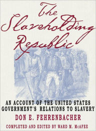 Title: The Slaveholding Republic: An Account of the United States Government's Relations to Slavery / Edition 1, Author: Don E. Fehrenbacher