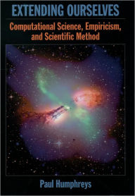 Title: Extending Ourselves: Computational Science, Empiricism, and Scientific Method, Author: Paul Humphreys