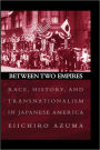 Between Two Empires: Race, History, and Transnationalism in Japanese America