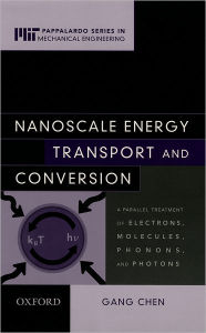 Title: Nanoscale Energy Transport and Conversion: A Parallel Treatment of Electrons, Molecules, Phonons, and Photons / Edition 1, Author: Gang Chen