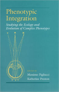 Title: Phenotypic Integration: Studying the Ecology and Evolution of Complex Phenotypes, Author: Massimo Pigliucci