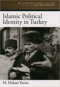 Title: Islamic Political Identity in Turkey / Edition 1, Author: M. Hakan Yavuz