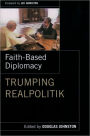 Faith-Based Diplomacy: Trumping Realpolitik / Edition 1