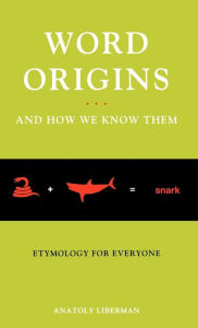 Title: Word Origins ... and How We Know Them: Etymology for Everyone, Author: Anatoly Liberman