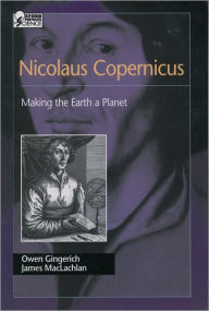 Title: Nicolaus Copernicus: Making the Earth a Planet, Author: Owen Gingerich