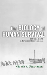 The Biology of Human Survival: Life and Death in Extreme Environments / Edition 1