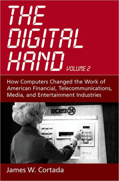 The Digital Hand: Volume II: How Computers Changed the Work of American Financial, Telecommunications, Media, and Entertainment Industries
