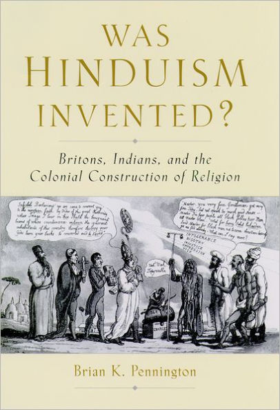 Was Hinduism Invented?: Britons, Indians, and the Colonial Construction of Religion / Edition 1