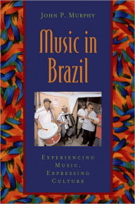Title: Music in Brazil: Experiencing Music, Expressing CultureIncludes CD / Edition 1, Author: John P. Murphy