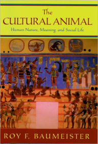 Title: The Cultural Animal: Human Nature, Meaning, and Social Life, Author: Roy F. Baumeister