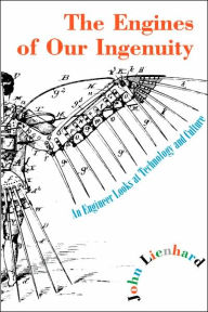 Title: The Engines of Our Ingenuity: An Engineer Looks at Technology and Culture, Author: John H. Lienhard