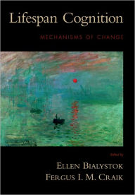 Title: Lifespan Cognition: Mechanisms of Change / Edition 1, Author: Ellen Bialystok