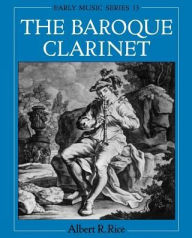 Title: The Baroque Clarinet, Author: Albert R. Rice