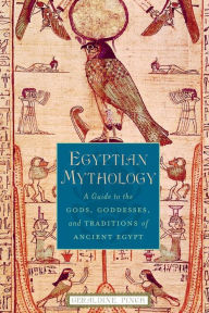 Title: Egyptian Mythology: A Guide to the Gods, Goddesses, and Traditions of Ancient Egypt, Author: Geraldine Pinch