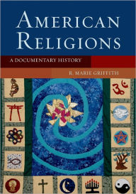 Title: American Religions: A Documentary History / Edition 1, Author: R. Marie Griffith