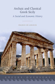 Title: Archaic and Classical Greek Sicily: A Social and Economic History, Author: Franco De Angelis