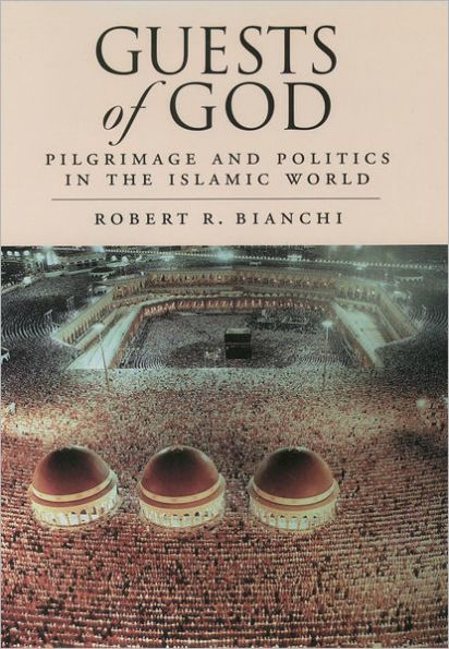 Guests of God: Pilgrimage and Politics in the Islamic World / Edition 1