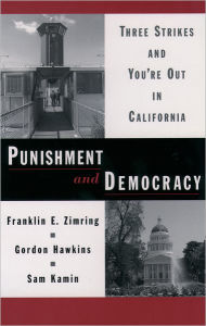 Title: Punishment and Democracy: Three Strikes and You're Out in California / Edition 1, Author: Franklin E. Zimring