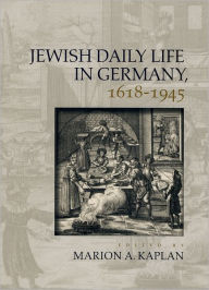 Title: Jewish Daily Life in Germany, 1618-1945 / Edition 1, Author: Marion A. Kaplan