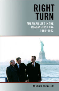 Title: Right Turn: American Life in the Reagan-Bush Era, 1980-1992 / Edition 1, Author: Michael Schaller