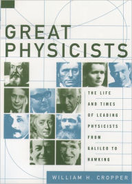 Title: Great Physicists: The Life and Times of Leading Physicists from Galileo to Hawking, Author: William H. Cropper