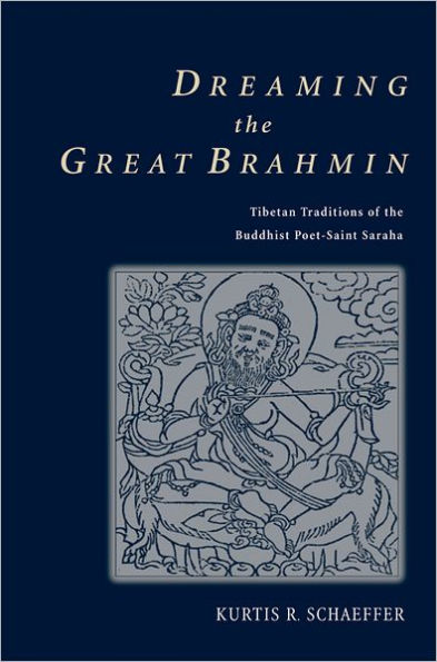 Dreaming the Great Brahmin: Tibetan Traditions of the Buddhist Poet-Saint Saraha