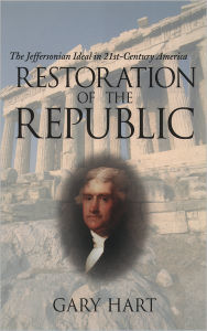 Title: Restoration of the Republic: The Jeffersonian Ideal in 21st-Century America, Author: Gary Hart