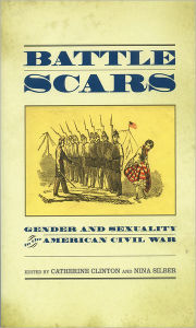 Title: Battle Scars: Gender and Sexuality in the American Civil War / Edition 1, Author: Catherine Clinton