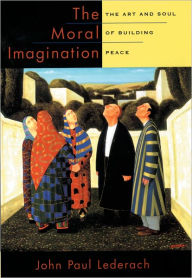 Title: The Moral Imagination: The Art and Soul of Building Peace / Edition 1, Author: John Paul Lederach