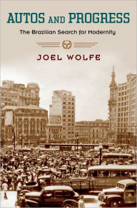 Title: Autos and Progress: The Brazilian Search for Modernity, Author: Joel Wolfe