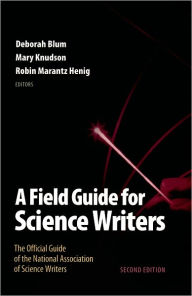 Title: A Field Guide for Science Writers: The Official Guide of the National Association of Science Writers / Edition 2, Author: Deborah Blum