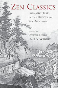 Title: Zen Classics: Formative Texts in the History of Zen Buddhism / Edition 1, Author: Steven Heine