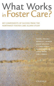 Title: What Works in Foster Care?: Key Components of Success From the Northwest Foster Care Alumni Study, Author: Peter J. Pecora