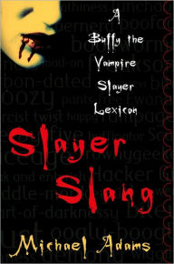 Title: Slayer Slang: A Buffy the Vampire Slayer Lexicon, Author: Michael Adams