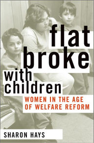 Title: Flat Broke with Children: Women in the Age of Welfare Reform, Author: Sharon Hays