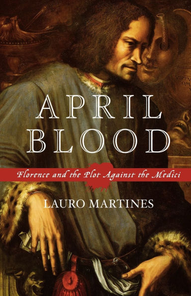 April Blood: Florence and the Plot against the Medici