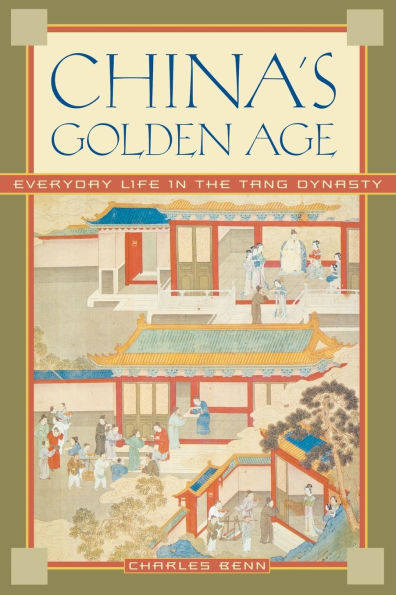 China's Golden Age: Everyday Life in the Tang Dynasty