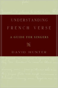 Title: Understanding French Verse: A Guide for Singers / Edition 1, Author: David Hunter