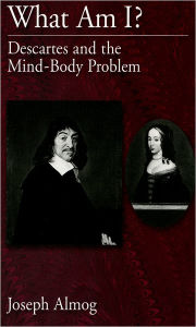 Title: What Am I?: Descartes and the Mind-Body Problem, Author: Joseph Almog