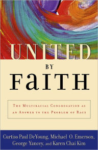 Title: United by Faith: The Multiracial Congregation As an Answer to the Problem of Race, Author: Curtiss Paul DeYoung