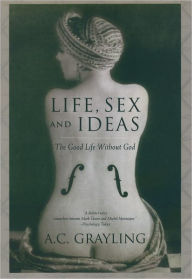 Title: Life, Sex and Ideas: The Good Life without God, Author: A. C. Grayling