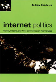 Title: Internet Politics: States, Citizens, and New Communication Technologies / Edition 1, Author: Andrew Chadwick