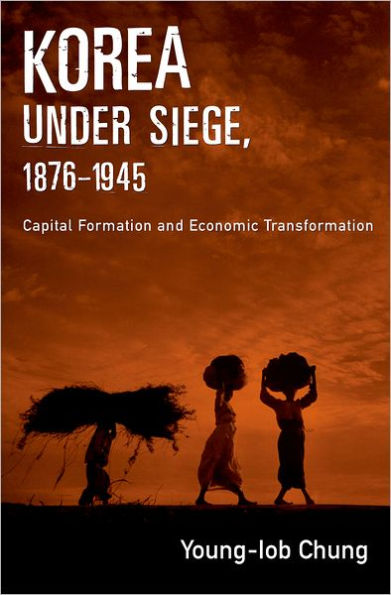 Korea under Siege, 1876-1945: Capital Formation and Economic Transformation / Edition 1