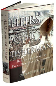 Title: Heirs of the Fisherman: Behind the Scenes of Papal Death and Succession, Author: John-Peter Pham