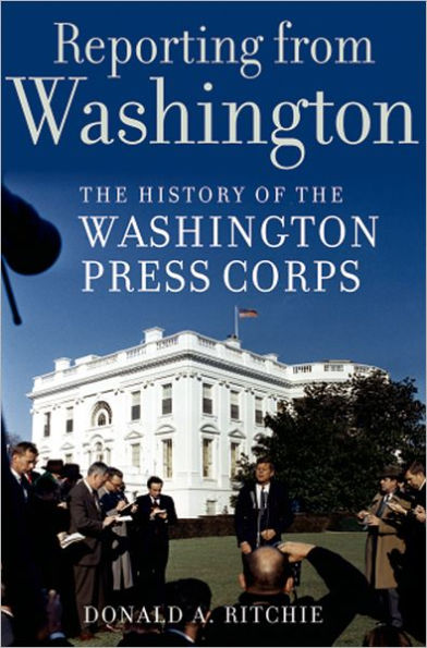 Reporting from Washington: The History of the Washington Press Corps