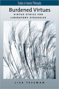Title: Burdened Virtues: Virtue Ethics for Liberatory Struggles, Author: Lisa Tessman