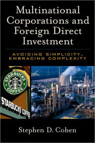 Title: Multinational Corporations and Foreign Direct Investment: Avoiding Simplicity, Embracing Complexity / Edition 1, Author: Stephen D. Cohen