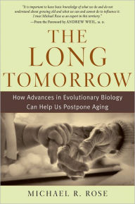 Title: The Long Tomorrow: How Advances in Evolutionary Biology Can Help Us Postpone Aging, Author: Michael R. Rose
