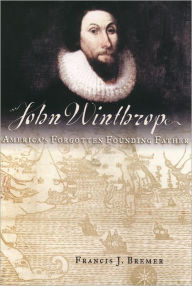 Title: John Winthrop: America's Forgotten Founding Father, Author: Francis J. Bremer